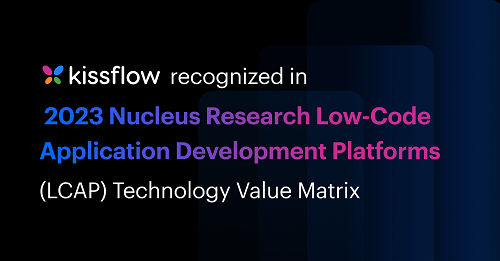 Kissflow Recognized in 2023 Nucleus Research Low-code Application Development Platforms (LCAP) Technology Value Matrix