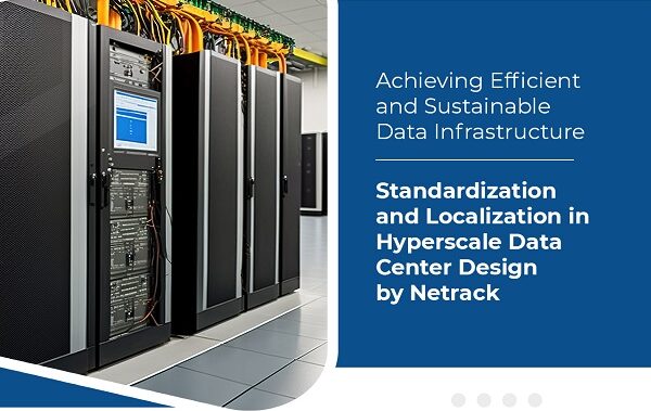 Achieving Efficient and Sustainable Data Infrastructure: Standardization and Localization in Hyperscale Data Center Design by Netrack