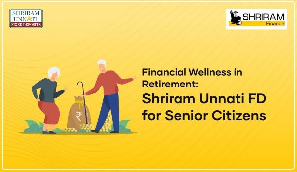 Financial Wellness in Retirement: Shriram Unnati FD for Senior Citizens
