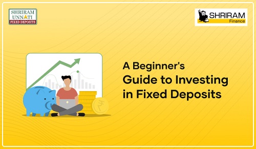 A Beginner’s Guide to Investing in Fixed Deposits with Shriram Finance